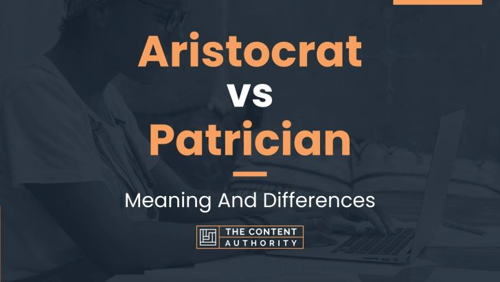 aristocrat-vs-patrician-meaning-and-differences