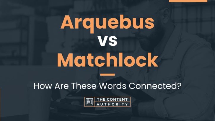 Arquebus vs Matchlock: How Are These Words Connected?