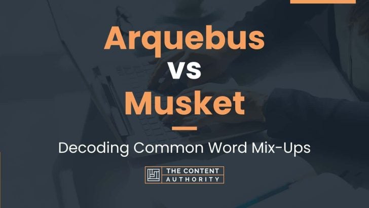 Arquebus vs Musket: Decoding Common Word Mix-Ups