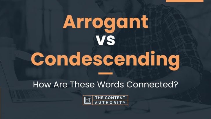 Arrogant vs Condescending: How Are These Words Connected?