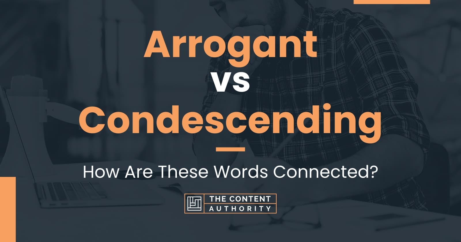 Arrogant vs Condescending: How Are These Words Connected?