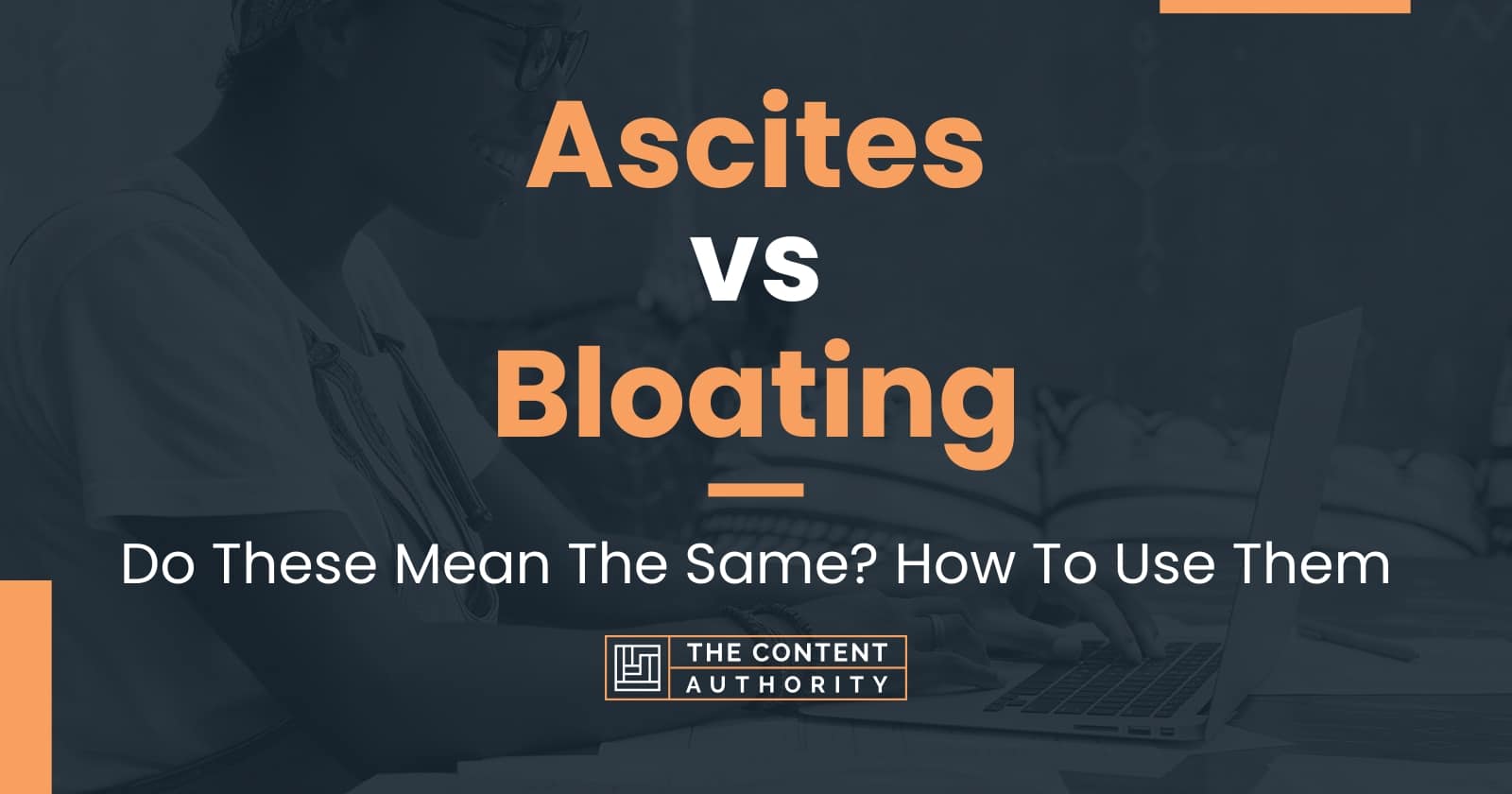 Ascites vs Bloating: Do These Mean The Same? How To Use Them