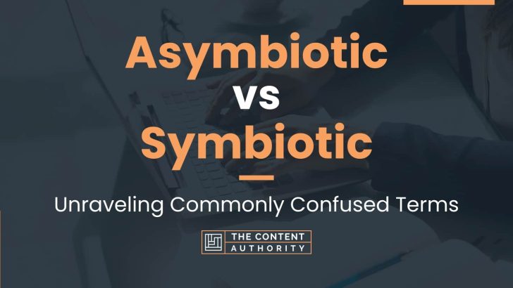 Asymbiotic vs Symbiotic: Unraveling Commonly Confused Terms