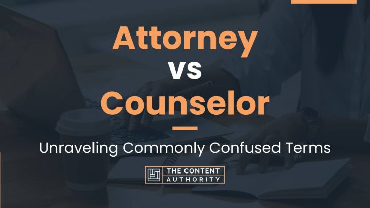 Attorney vs Counselor: Unraveling Commonly Confused Terms