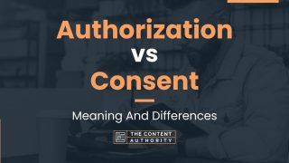 Authorization vs Consent: Meaning And Differences