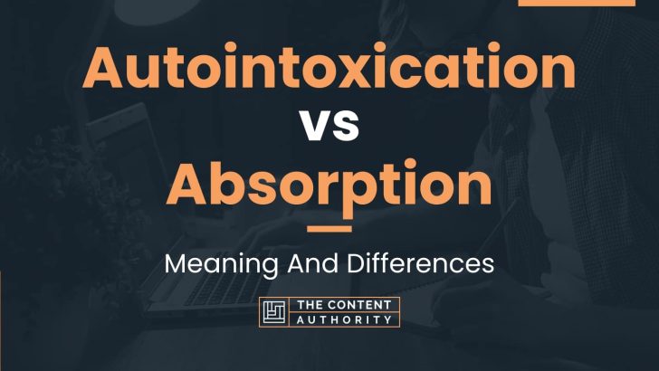 Autointoxication vs Absorption: Meaning And Differences