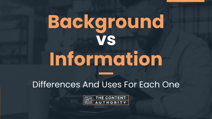 Background vs Information: Differences And Uses For Each One