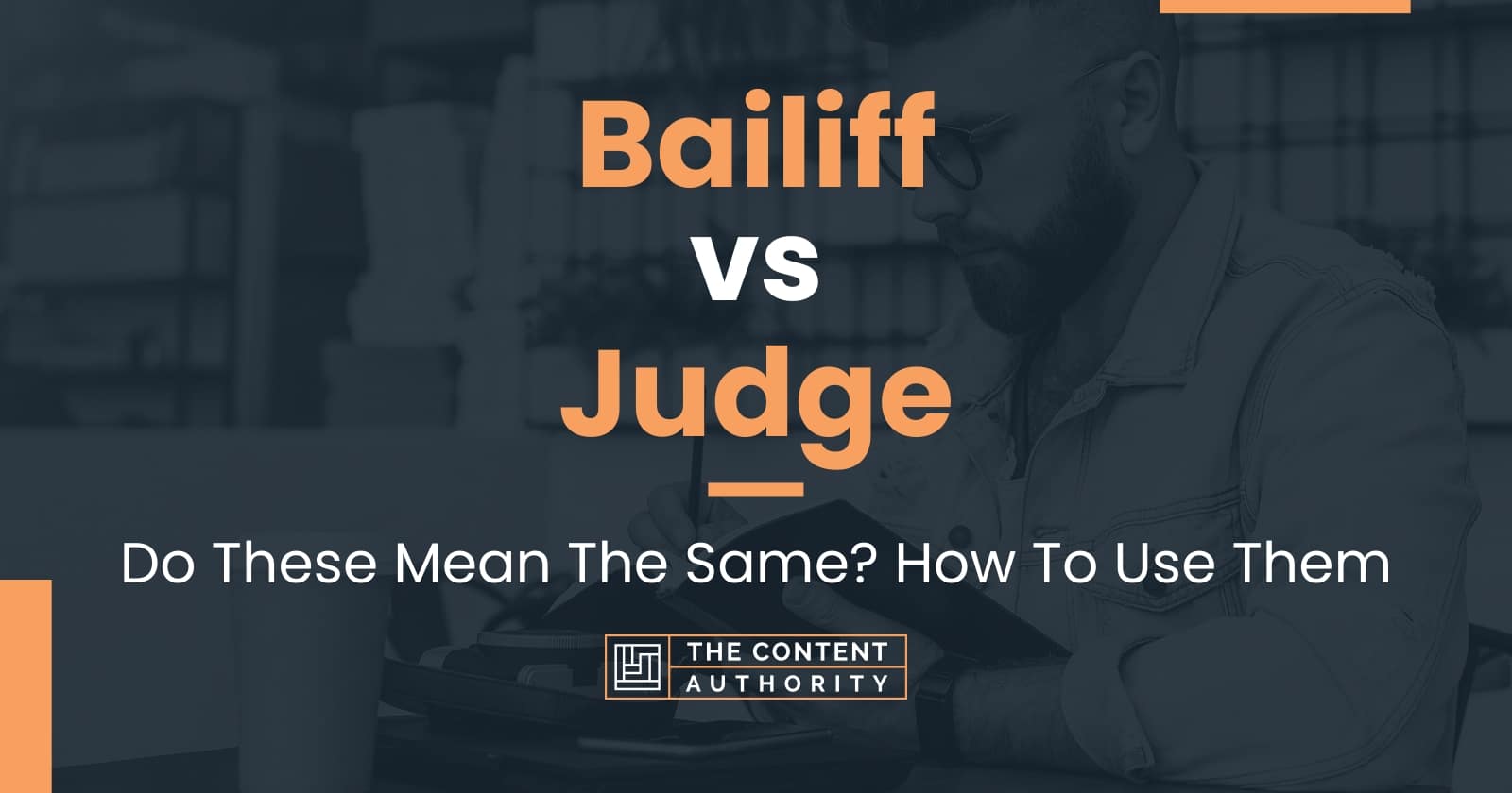 Bailiff vs Judge Do These Mean The Same? How To Use Them