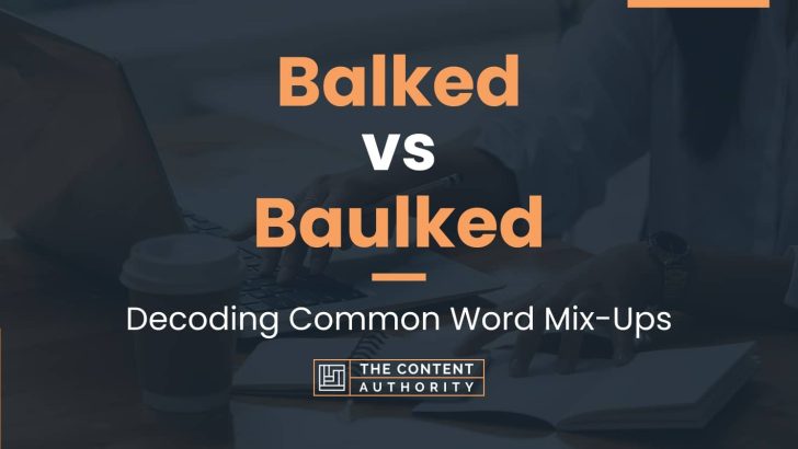 Balked vs Baulked: Decoding Common Word Mix-Ups