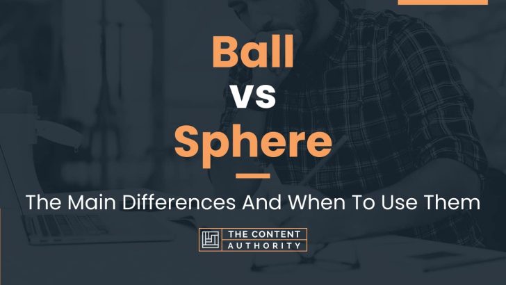 Ball vs Sphere: The Main Differences And When To Use Them