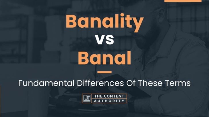 Banality vs Banal: Fundamental Differences Of These Terms