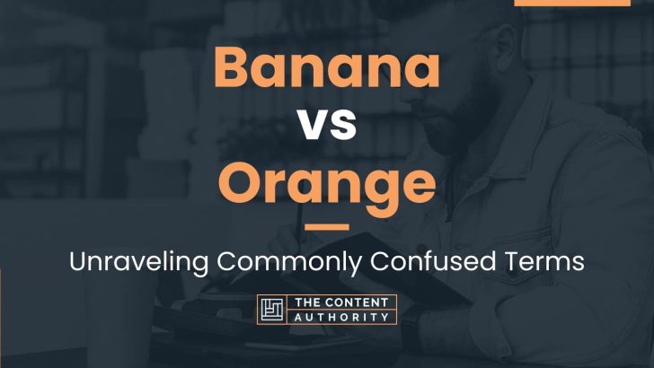 Banana vs Orange: Unraveling Commonly Confused Terms