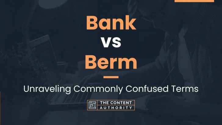 Bank vs Berm: Unraveling Commonly Confused Terms