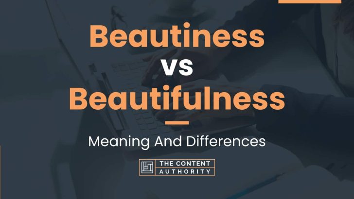 Beautiness vs Beautifulness: Meaning And Differences