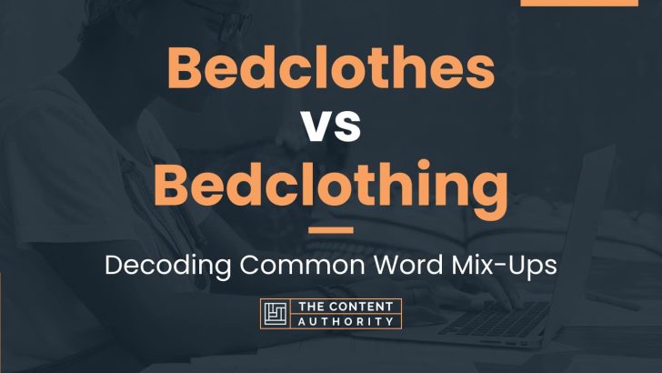 Bedclothes vs Bedclothing: Decoding Common Word Mix-Ups
