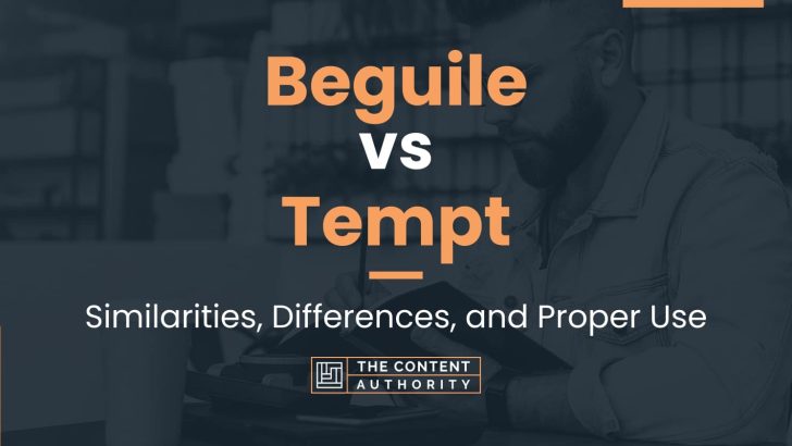 Beguile vs Tempt: Similarities, Differences, and Proper Use