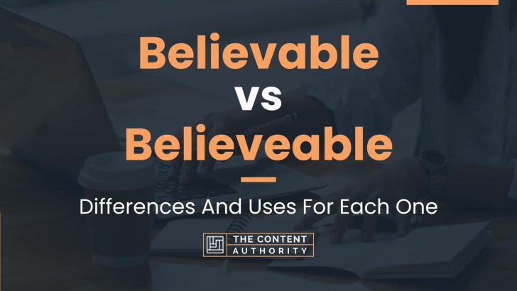 Believable vs Believeable: Differences And Uses For Each One