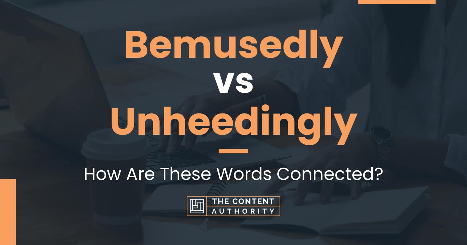 Bemusedly vs Unheedingly: How Are These Words Connected?