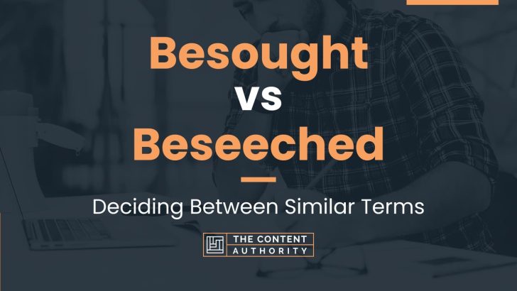 Besought vs Beseeched: Deciding Between Similar Terms