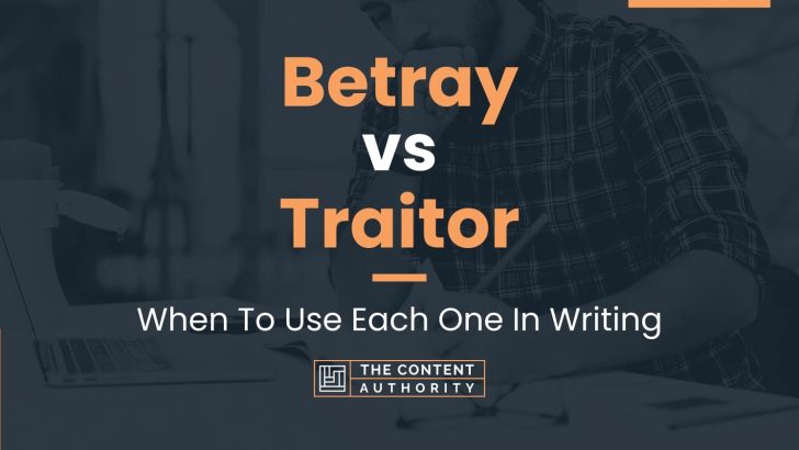 Betray vs Traitor: When To Use Each One In Writing