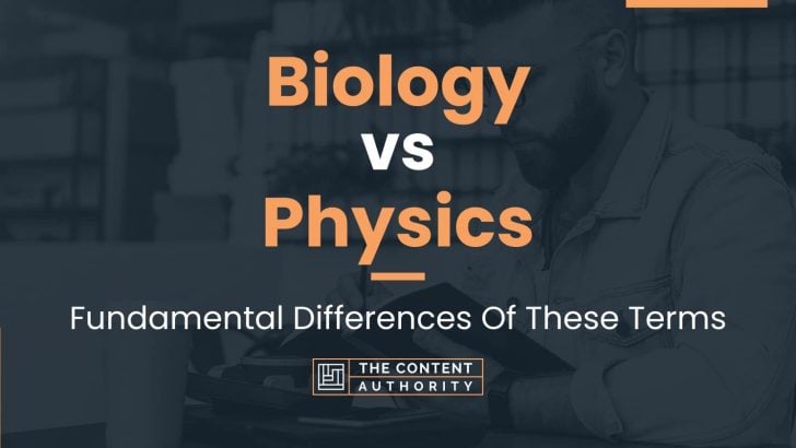 Biology vs Physics: Fundamental Differences Of These Terms