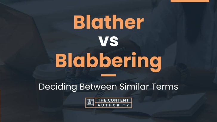 Blather vs Blabbering: Deciding Between Similar Terms