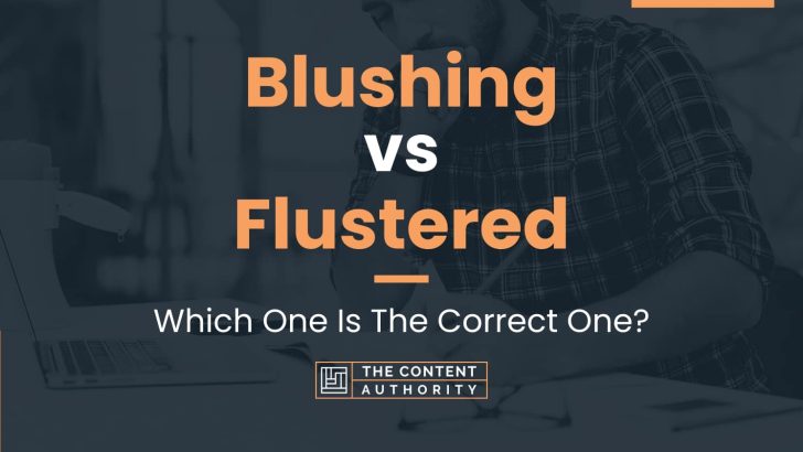 Blushing vs Flustered: Which One Is The Correct One?