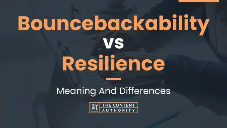 Bouncebackability Vs Resilience: Meaning And Differences