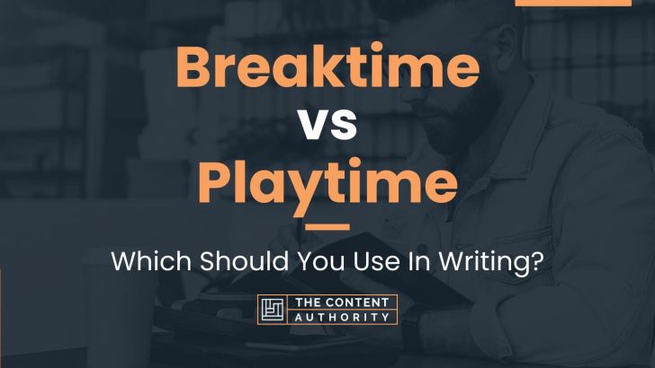 Breaktime vs Playtime: Which Should You Use In Writing?