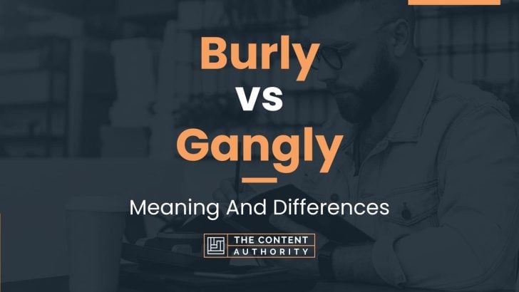 Burly vs Gangly: Meaning And Differences