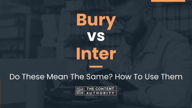 Bury vs Inter: Do These Mean The Same? How To Use Them