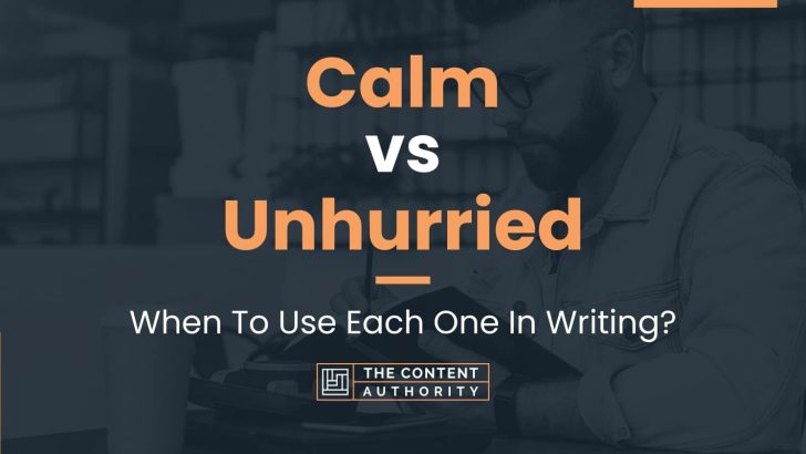 Calm vs Unhurried: When To Use Each One In Writing?