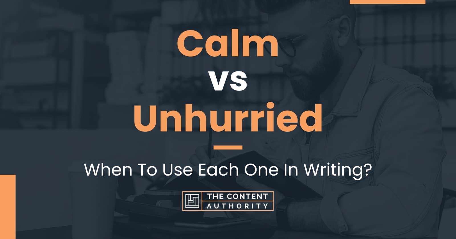 Calm vs Unhurried: When To Use Each One In Writing?