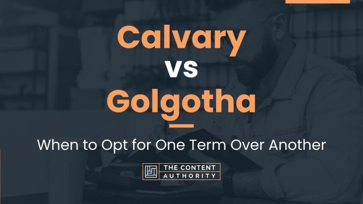 Calvary vs Golgotha: When to Opt for One Term Over Another
