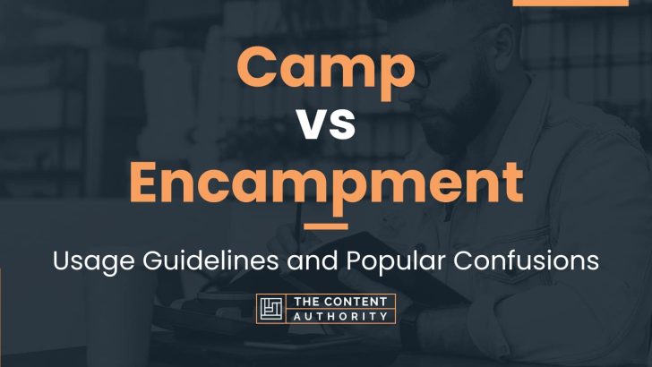 Camp vs Encampment: Usage Guidelines and Popular Confusions