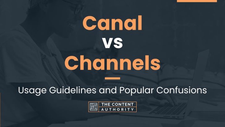 Canal vs Channels: Usage Guidelines and Popular Confusions