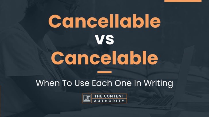Cancellable vs Cancelable: When To Use Each One In Writing