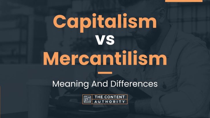 Capitalism vs Mercantilism: Meaning And Differences