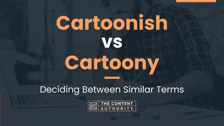 Cartoonish vs Cartoony: Deciding Between Similar Terms