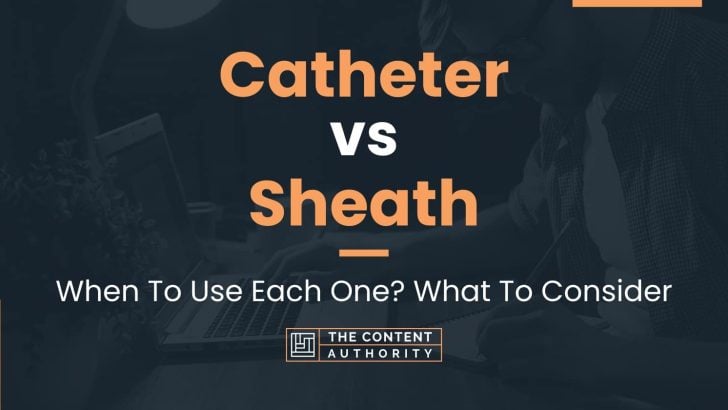 Catheter vs Sheath: When To Use Each One? What To Consider