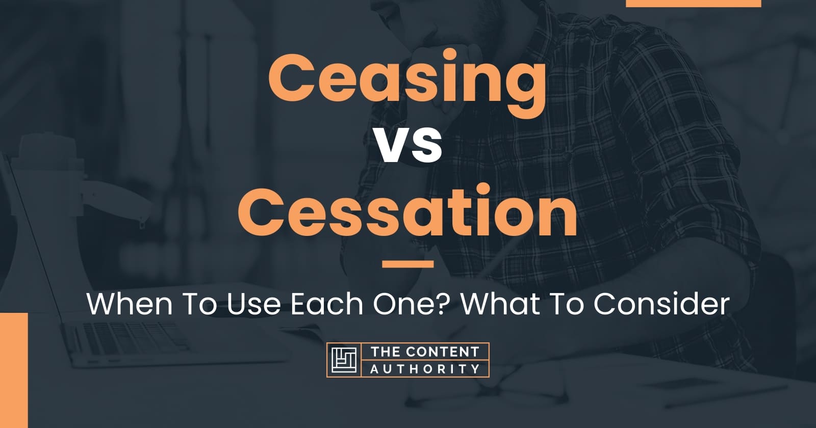 Ceasing vs Cessation: When To Use Each One? What To Consider