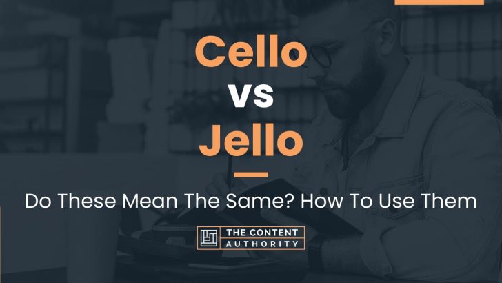 Cello vs Jello: Do These Mean The Same? How To Use Them