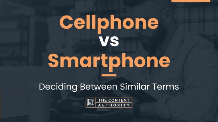 Cellphone vs Smartphone: Deciding Between Similar Terms