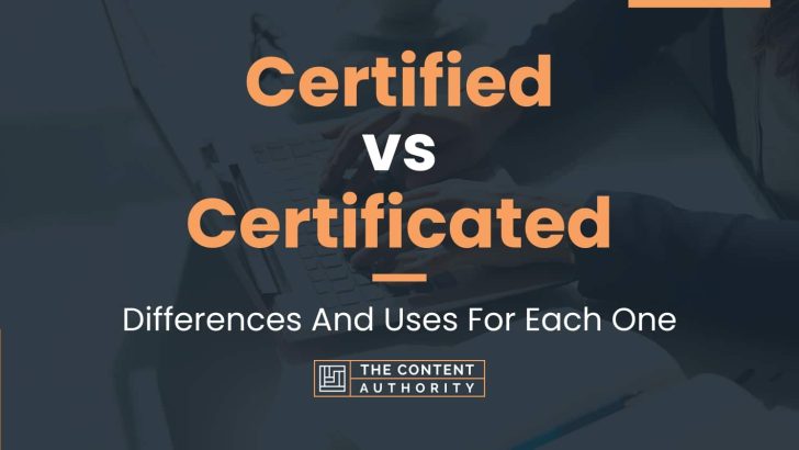 Certified vs Certificated: Differences And Uses For Each One