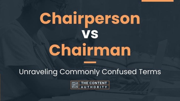 Chairperson Vs Chairman: Unraveling Commonly Confused Terms