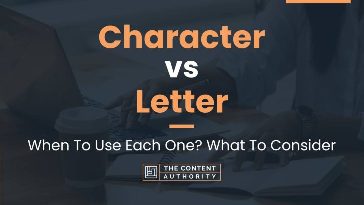 Character vs Letter: When To Use Each One? What To Consider