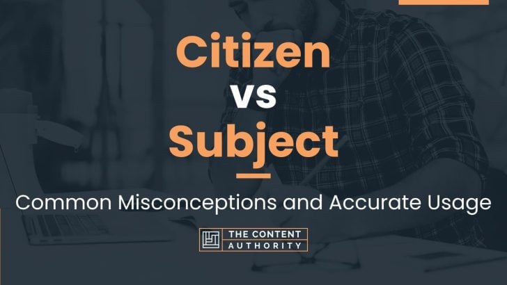 Citizen vs Subject: Common Misconceptions and Accurate Usage