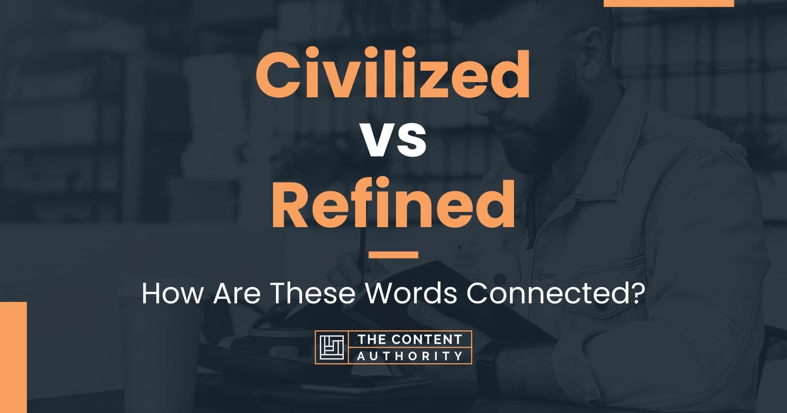 Civilized vs Refined: How Are These Words Connected?