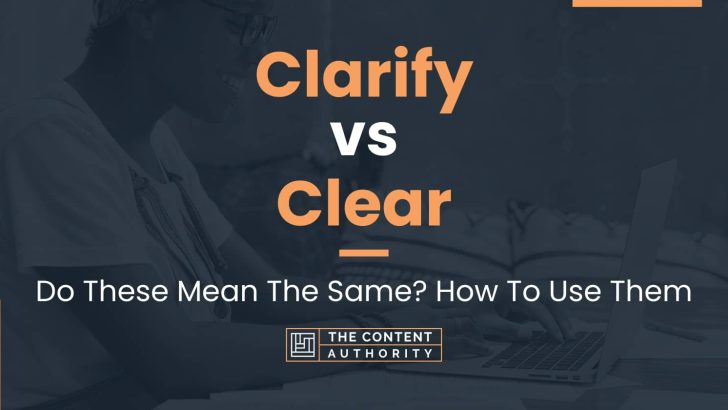 Clarify vs Clear: Do These Mean The Same? How To Use Them