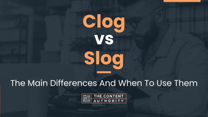 Clog vs Slog: The Main Differences And When To Use Them
